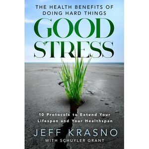 Good Stress: The Health Benefits of Doing Hard Things -- Jeff Krasno